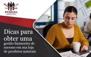 Dicas Para Obter Uma Gestao Financeira De Sucesso Em Sua Loja De Produtos Naturais Blog (1) - Athual Contabilidade Moderna Digital