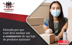Entenda Por Que Voce Deve Montar Um Ecommerce De Sua Loja De Produtos Naturais Blog (1) - Athual Contabilidade Moderna Digital