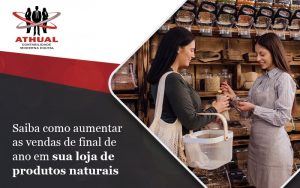 Saiba Como Aumentar As Vendas De Final De Ano Em Sua Loja De Produtos Naturais Blog - Athual Contabilidade Moderna Digital