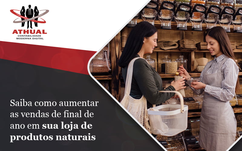 Saiba Como Aumentar As Vendas De Final De Ano Em Sua Loja De Produtos Naturais Blog - Athual Contabilidade Moderna Digital