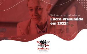 Saiba Como Calcula O Lucro Presumido Em 2022 Blog (1) - Athual Contabilidade Moderna Digital